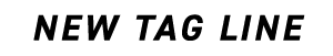 NEW TAG LINE