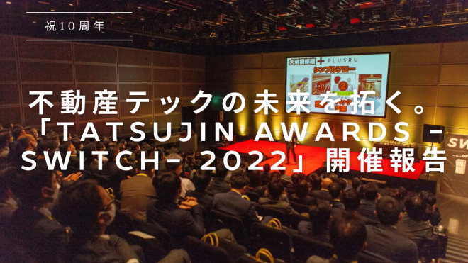 【祝10周年】不動産テックの未来を拓く。「TATSUJIN AWARDS -SWITCH- 2022」開催報告