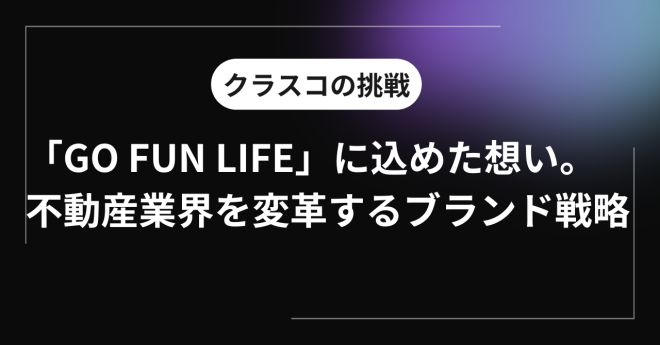 「GO FUN LIFE」に込めた想い。不動産業界を変革するブランド戦略